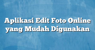 Aplikasi Edit Foto Online yang Mudah Digunakan