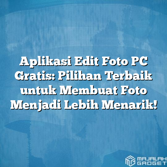 Aplikasi Edit Foto Pc Gratis Pilihan Terbaik Untuk Membuat Foto Menjadi Lebih Menarik 9153