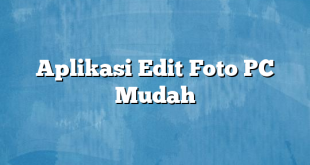 Aplikasi Edit Foto PC Mudah