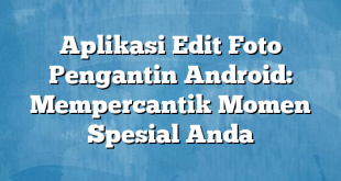 Aplikasi Edit Foto Pengantin Android: Mempercantik Momen Spesial Anda