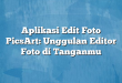 Aplikasi Edit Foto PicsArt: Unggulan Editor Foto di Tanganmu