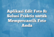 Aplikasi Edit Foto R: Solusi Praktis untuk Mempercantik Foto Anda