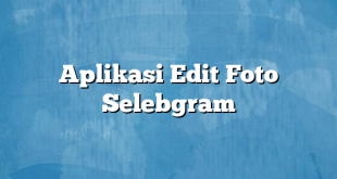 Aplikasi Edit Foto Selebgram