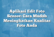 Aplikasi Edit Foto Sensor: Cara Mudah Meningkatkan Kualitas Foto Anda