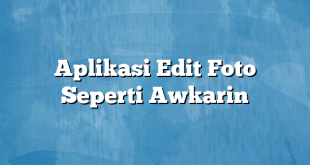 Aplikasi Edit Foto Seperti Awkarin