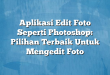 Aplikasi Edit Foto Seperti Photoshop: Pilihan Terbaik Untuk Mengedit Foto