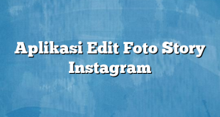 Aplikasi Edit Foto Story Instagram