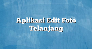 Aplikasi Edit Foto Telanjang