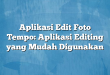 Aplikasi Edit Foto Tempo: Aplikasi Editing yang Mudah Digunakan