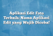 Aplikasi Edit Foto Terbaik: Nama Aplikasi Edit yang Wajib Dicoba!