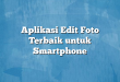 Aplikasi Edit Foto Terbaik untuk Smartphone