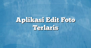 Aplikasi Edit Foto Terlaris