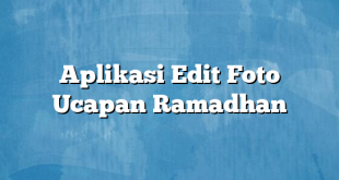 Aplikasi Edit Foto Ucapan Ramadhan