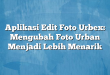 Aplikasi Edit Foto Urbex: Mengubah Foto Urban Menjadi Lebih Menarik