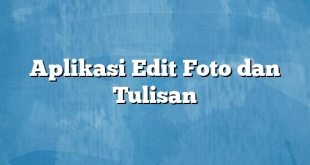 Aplikasi Edit Foto dan Tulisan