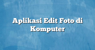 Aplikasi Edit Foto di Komputer