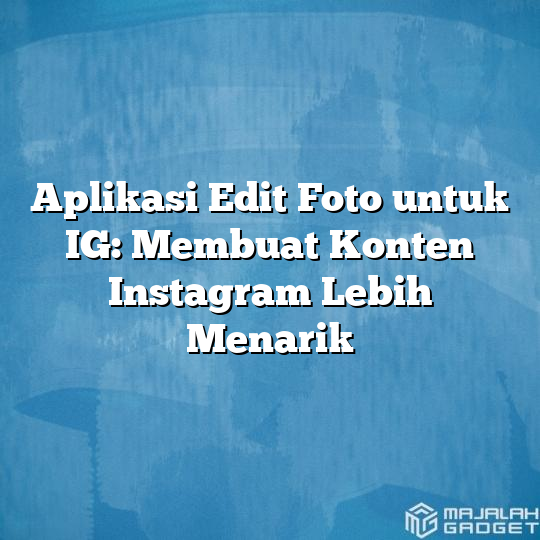 Aplikasi Edit Foto Untuk Ig Membuat Konten Instagram Lebih Menarik Majalah Gadget 3902