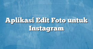 Aplikasi Edit Foto untuk Instagram