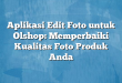 Aplikasi Edit Foto untuk Olshop: Memperbaiki Kualitas Foto Produk Anda