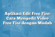 Aplikasi Edit Free Fire: Cara Mengedit Video Free Fire dengan Mudah