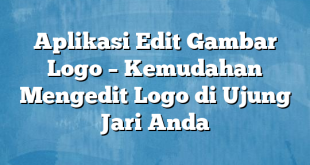 Aplikasi Edit Gambar Logo – Kemudahan Mengedit Logo di Ujung Jari Anda