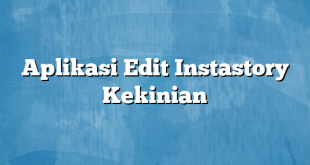 Aplikasi Edit Instastory Kekinian