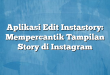 Aplikasi Edit Instastory: Mempercantik Tampilan Story di Instagram