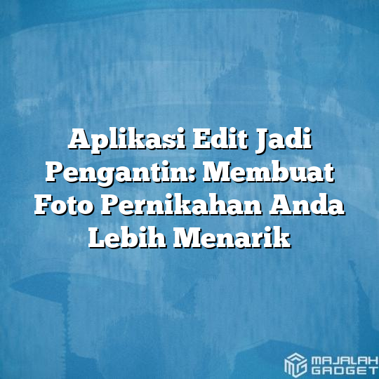 Aplikasi Edit Jadi Pengantin Membuat Foto Pernikahan Anda Lebih Menarik Majalah Gadget 2472