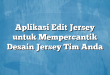 Aplikasi Edit Jersey untuk Mempercantik Desain Jersey Tim Anda