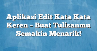 Aplikasi Edit Kata Kata Keren – Buat Tulisanmu Semakin Menarik!