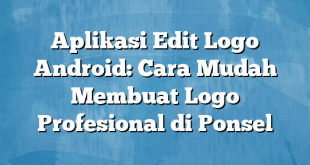 Aplikasi Edit Logo Android: Cara Mudah Membuat Logo Profesional di Ponsel