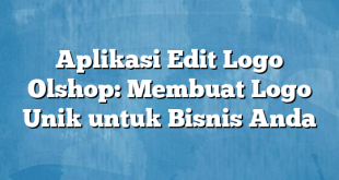 Aplikasi Edit Logo Olshop: Membuat Logo Unik untuk Bisnis Anda