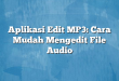 Aplikasi Edit MP3: Cara Mudah Mengedit File Audio