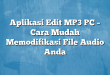 Aplikasi Edit MP3 PC – Cara Mudah Memodifikasi File Audio Anda