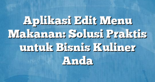 Aplikasi Edit Menu Makanan: Solusi Praktis untuk Bisnis Kuliner Anda