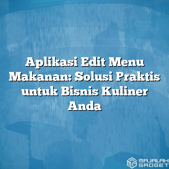 Aplikasi Edit Menu Makanan Solusi Praktis Untuk Bisnis Kuliner Anda Majalah Gadget 7594