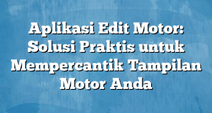 Aplikasi Edit Motor: Solusi Praktis untuk Mempercantik Tampilan Motor Anda