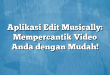 Aplikasi Edit Musically: Mempercantik Video Anda dengan Mudah!