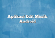 Aplikasi Edit Musik Android