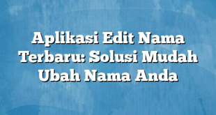 Aplikasi Edit Nama Terbaru: Solusi Mudah Ubah Nama Anda