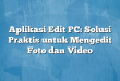 Aplikasi Edit PC: Solusi Praktis untuk Mengedit Foto dan Video