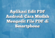 Aplikasi Edit PDF Android: Cara Mudah Mengedit File PDF di Smartphone