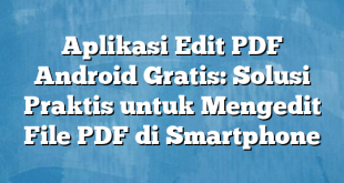 Aplikasi Edit PDF Android Gratis: Solusi Praktis untuk Mengedit File PDF di Smartphone