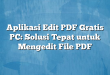 Aplikasi Edit PDF Gratis PC: Solusi Tepat untuk Mengedit File PDF