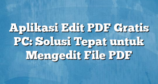 Aplikasi Edit PDF Gratis PC: Solusi Tepat untuk Mengedit File PDF