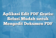 Aplikasi Edit PDF Gratis: Solusi Mudah untuk Mengedit Dokumen PDF