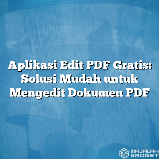 Aplikasi Edit PDF Gratis Solusi Mudah Untuk Mengedit Dokumen PDF Majalah Gadget