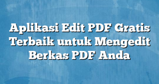 Aplikasi Edit PDF Gratis Terbaik untuk Mengedit Berkas PDF Anda