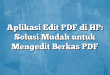 Aplikasi Edit PDF di HP: Solusi Mudah untuk Mengedit Berkas PDF