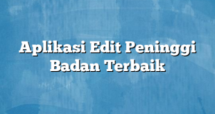 Aplikasi Edit Peninggi Badan Terbaik